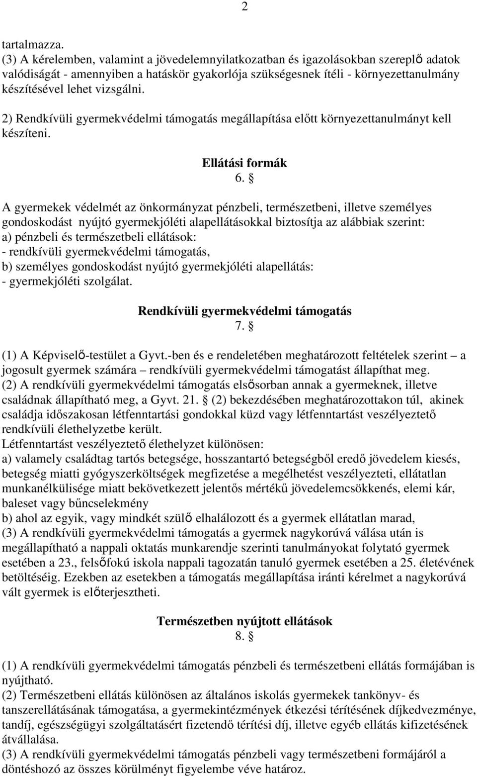 vizsgálni. 2) Rendkívüli gyermekvédelmi támogatás megállapítása előtt környezettanulmányt kell készíteni. Ellátási formák 6.