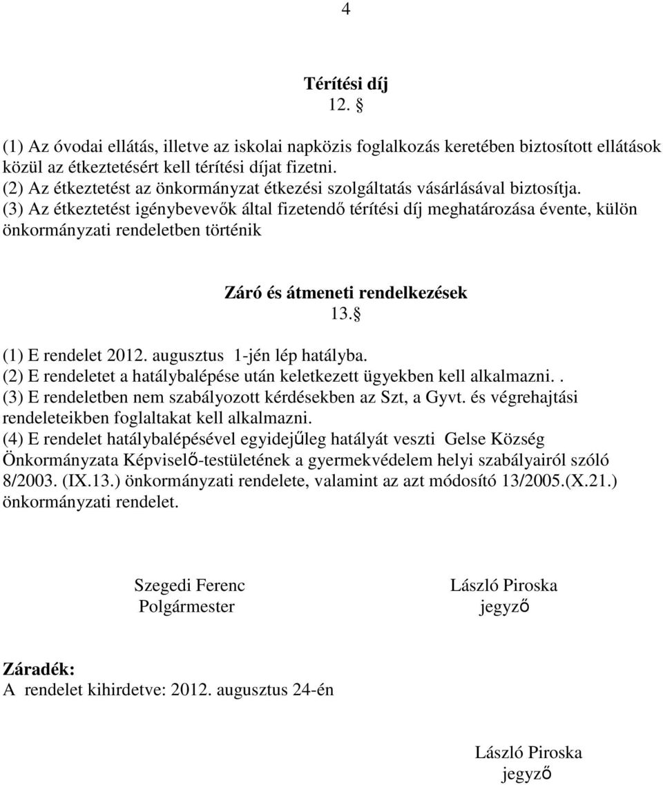 (3) Az étkeztetést igénybevevők által fizetendő térítési díj meghatározása évente, külön önkormányzati rendeletben történik Záró és átmeneti rendelkezések 13. (1) E rendelet 2012.