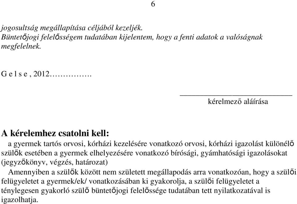 elhelyezésére vonatkozó bírósági, gyámhatósági igazolásokat (jegyzőkönyv, végzés, határozat) Amennyiben a szülők között nem született megállapodás arra vonatkozóan,