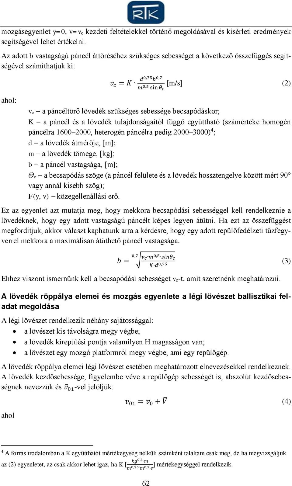 sebessége becsapódáskor; K a páncél és a lövedék tulajdonságaitól függő együttható (számértéke homogén páncélra 1600 2000, heterogén páncélra pedig 2000 3000) 4 ; d a lövedék átmérője, [m]; m a