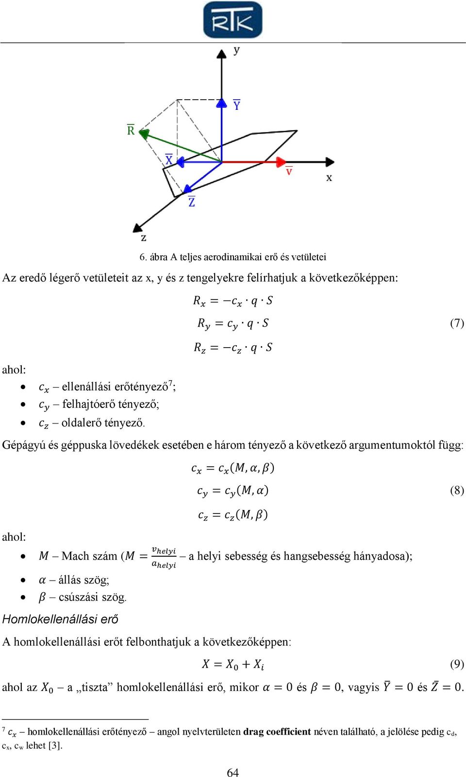 R x = c x q S R y = c y q S (7) R z = c z q S Gépágyú és géppuska lövedékek esetében e három tényező a következő argumentumoktól függ: c x = c x (M, α, β) c y = c y (M, α) (8) c z = c z (M, β) M Mach