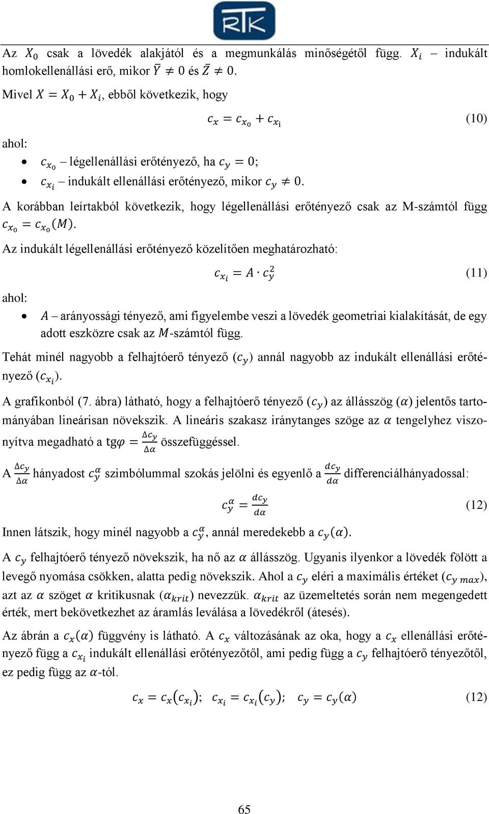 c x = c x0 + c xi (10) A korábban leírtakból következik, hogy légellenállási erőtényező csak az M-számtól függ c x0 = c x0 (M).