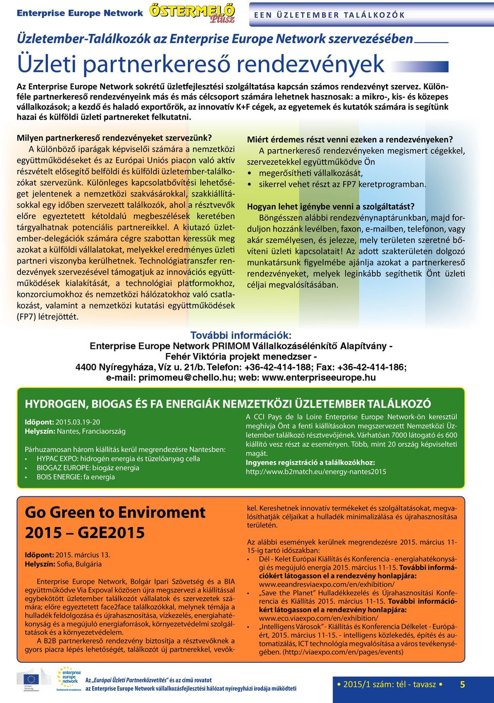 Különféle partnerkereső rendezvényeink más és más célcsoport számára lehetnek hasznosak: a mikro-, kis- és közepes vállalkozások; a kezdő és haladó exportőrök, az innovatív K+F cégek, az egyetemek és