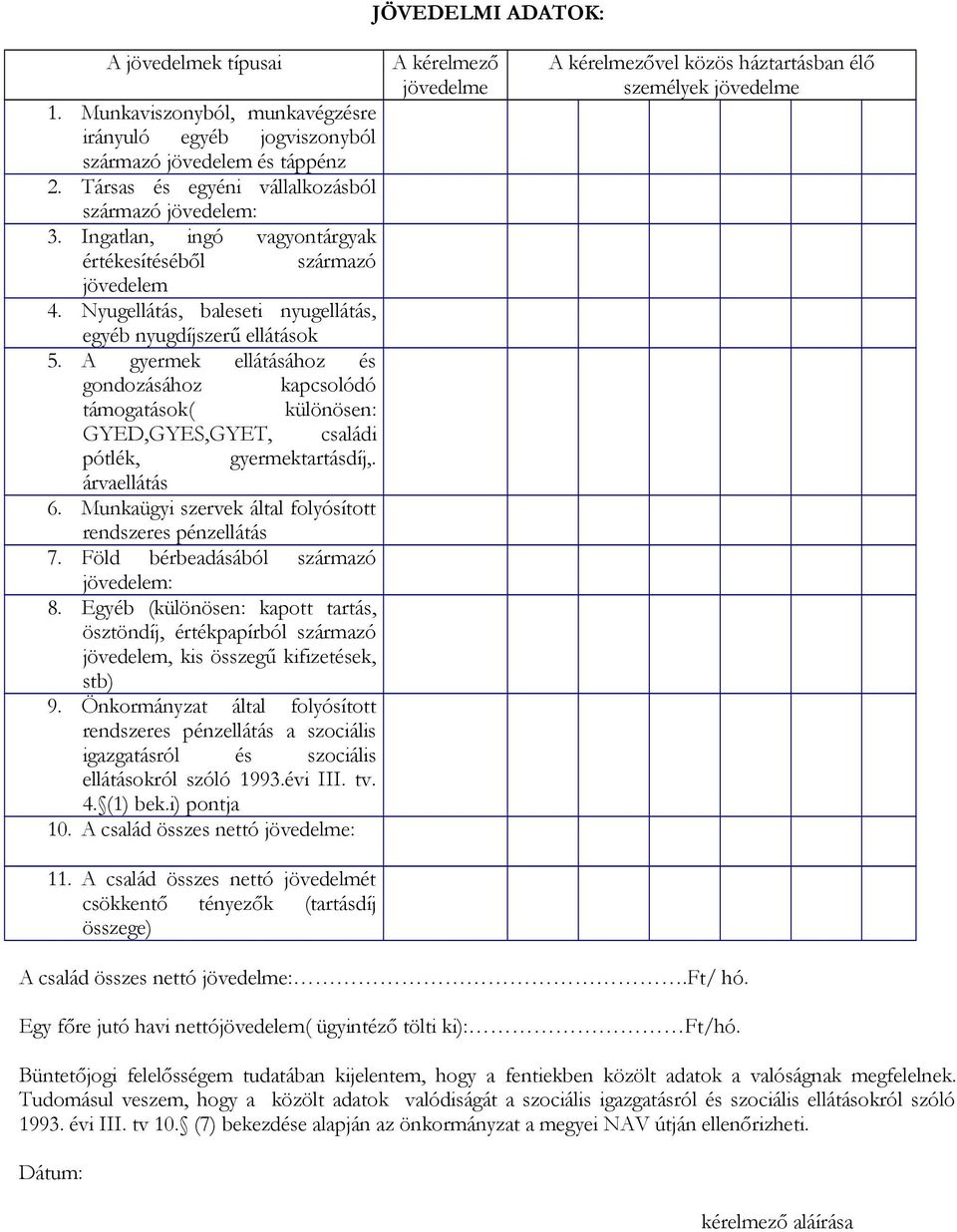 A gyermek ellátásához és gondozásához kapcsolódó támogatások( különösen: GYED,GYES,GYET, családi pótlék, gyermektartásdíj,. árvaellátás 6. Munkaügyi szervek által folyósított rendszeres pénzellátás 7.