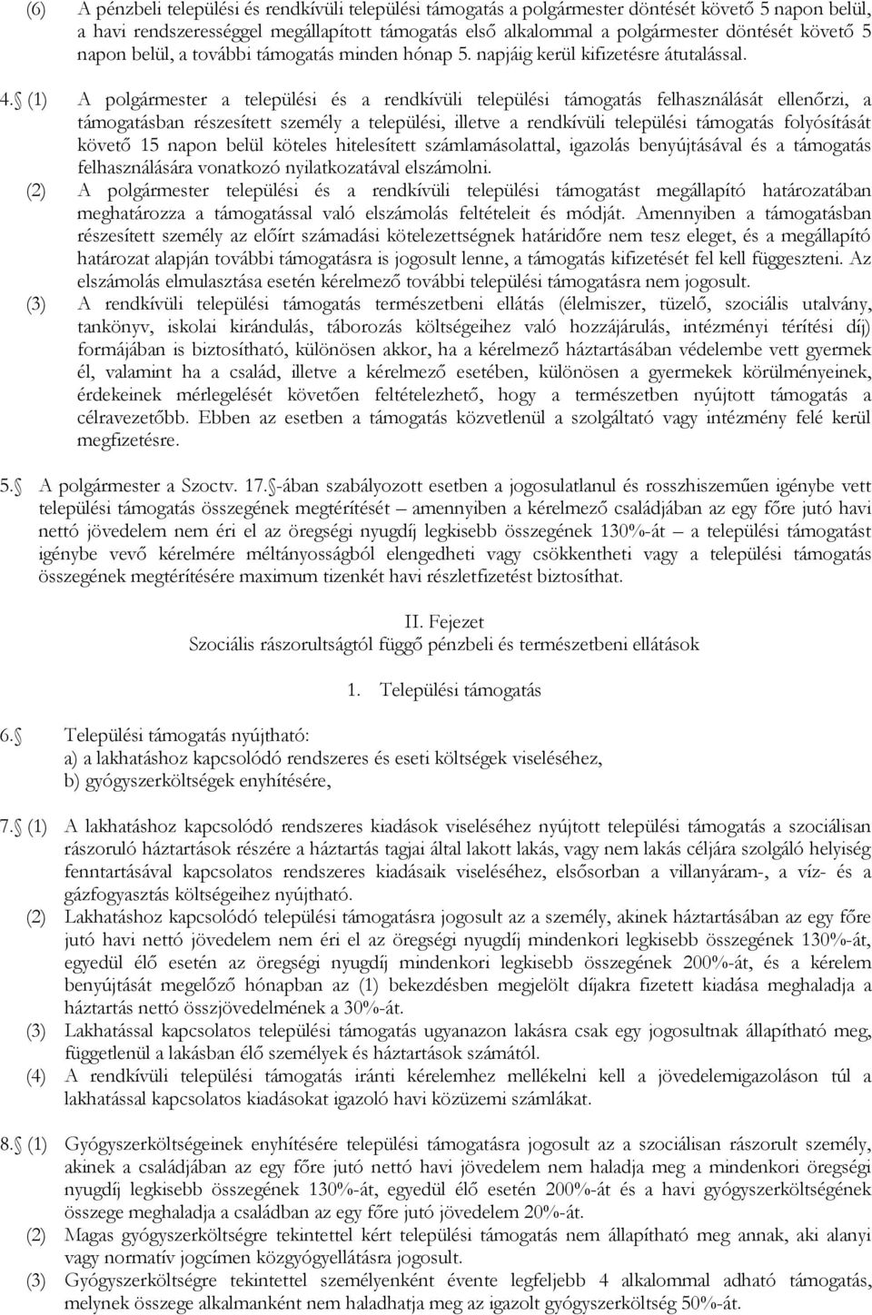 (1) A polgármester a települési és a rendkívüli települési támogatás felhasználását ellenőrzi, a támogatásban részesített személy a települési, illetve a rendkívüli települési támogatás folyósítását