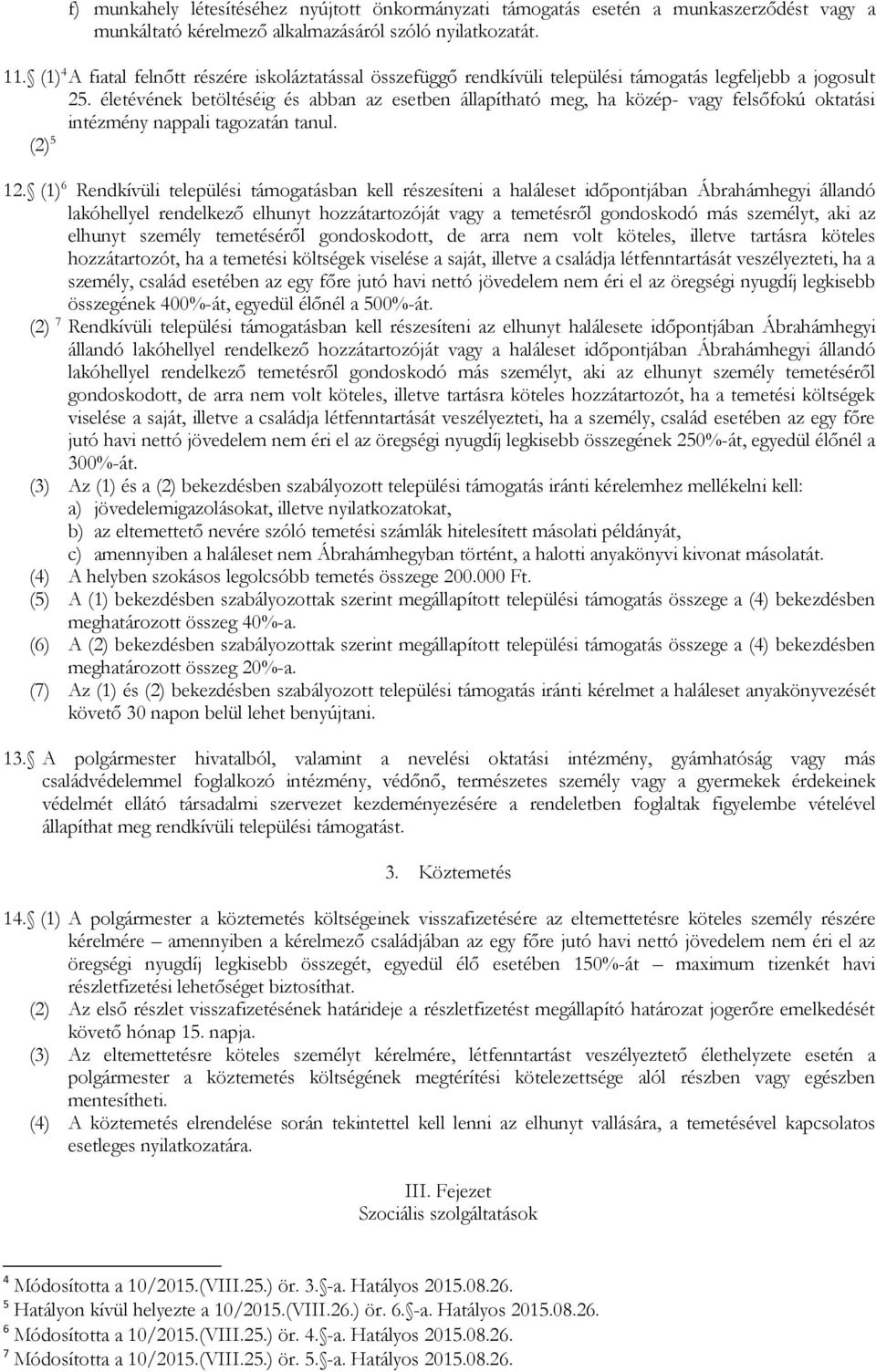 életévének betöltéséig és abban az esetben állapítható meg, ha közép- vagy felsőfokú oktatási intézmény nappali tagozatán tanul. (2) 5 12.