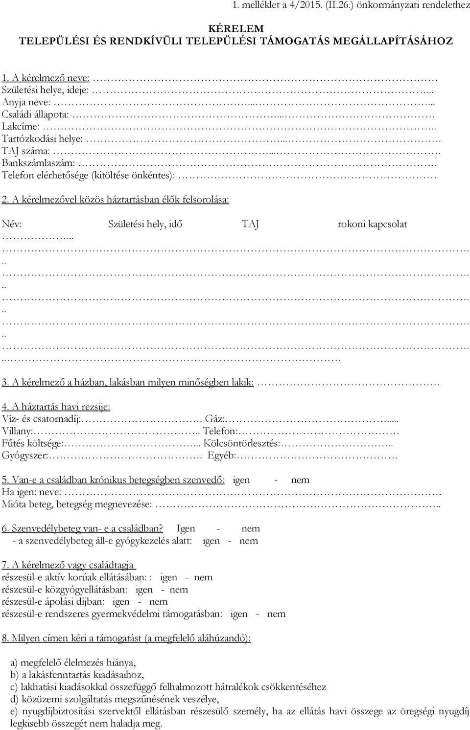 A kérelmezővel közös háztartásban élők felsorolása: Név: Születési hely, idő TAJ rokoni kapcsolat. 3. A kérelmező a házban, lakásban milyen minőségben lakik: 4.