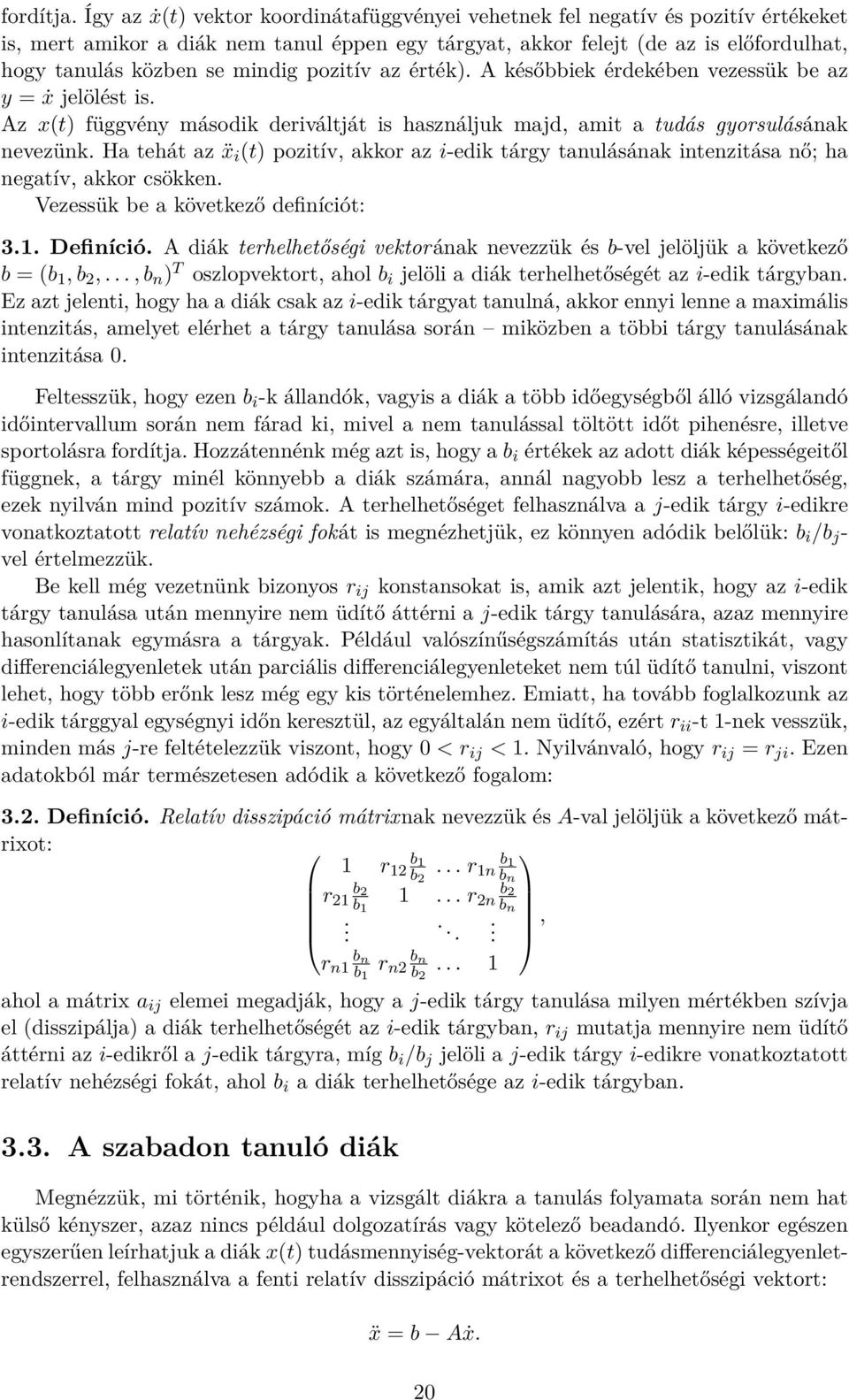 mindig pozitív az érték). A későbbiek érdekében vezessük be az y = ẋ jelölést is. Az x(t) függvény második deriváltját is használjuk majd, amit a tudás gyorsulásának nevezünk.