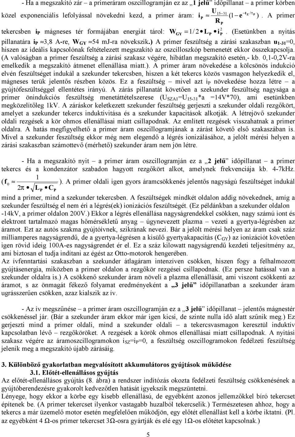 ) A primer feszültség a zárási szakaszban u -3 =0, hiszen az ideális kapcsolónak feltételezett megszakító az oszcilloszkóp bemenetét ekkor összekapcsolja.