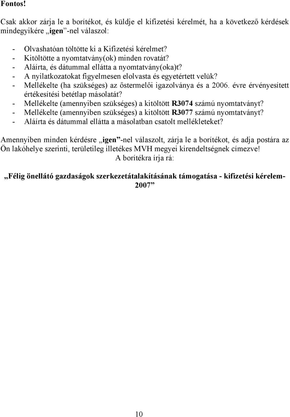 - Mellékelte ( szükséges) az őstermelői igazolványa és a 2006. évre érvényesített értékesítési betétlap másolatát? - Mellékelte (amennyiben szükséges) a kitöltött R3074 számú nyomtatványt?