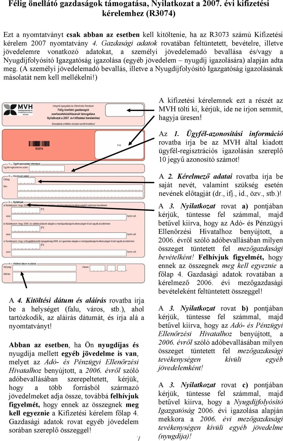 Gazdasági adatok rovatában feltüntetett, bevételre, illetve jövedelemre vonatkozó adatokat, a személyi jövedelemadó bevallása és/vagy a Nyugdíjfolyósító Igazgatóság igazolása (egyéb jövedelem nyugdíj