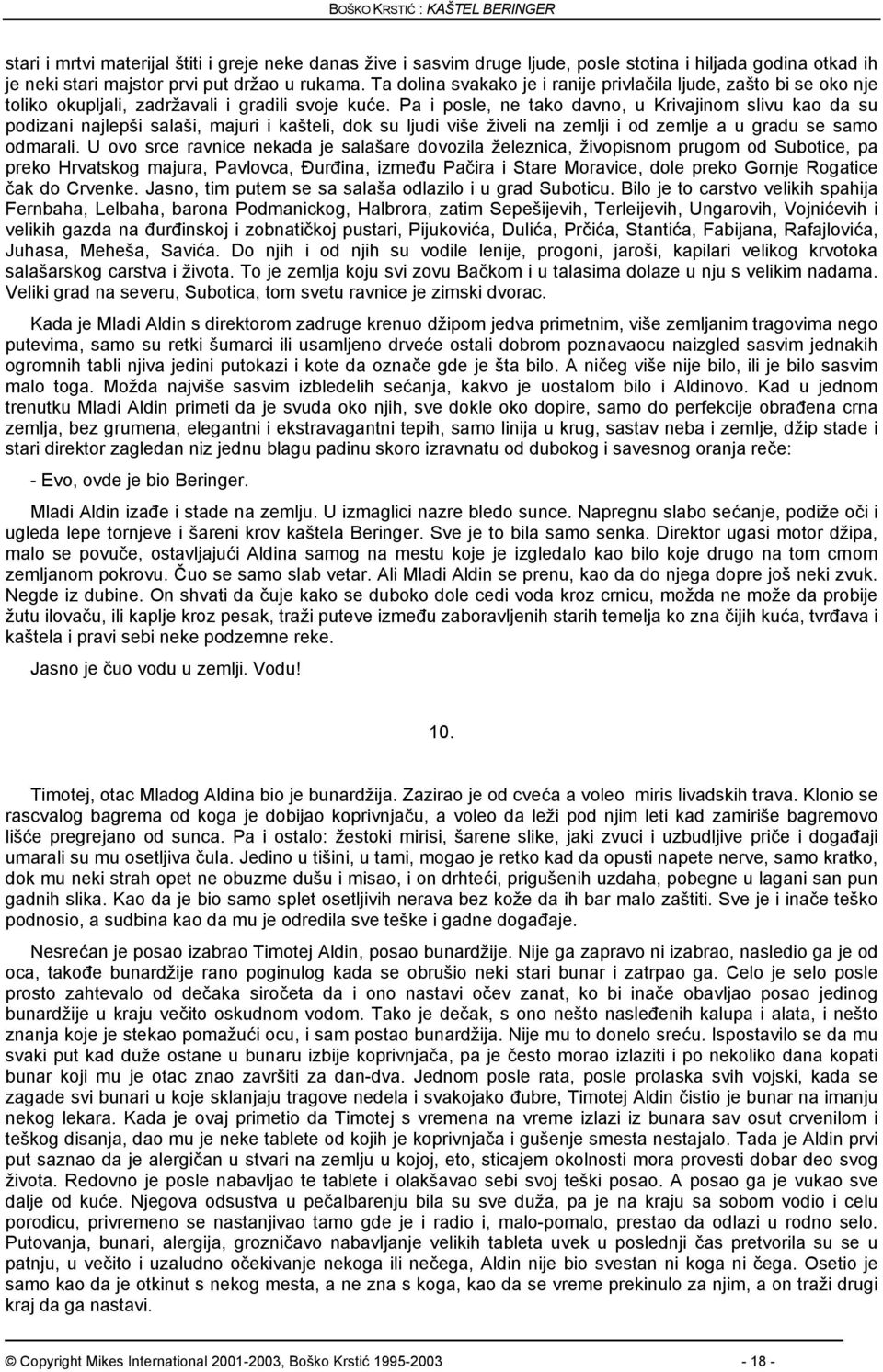 Pa i posle, ne tako davno, u Krivajinom slivu kao da su podizani najlepši salaši, majuri i kašteli, dok su ljudi više živeli na zemlji i od zemlje a u gradu se samo odmarali.