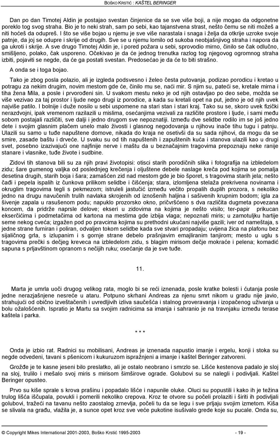 I što se više bojao u njemu je sve više narastala i snaga i želja da otkrije uzroke svoje patnje, da joj se odupre i skrije od drugih.