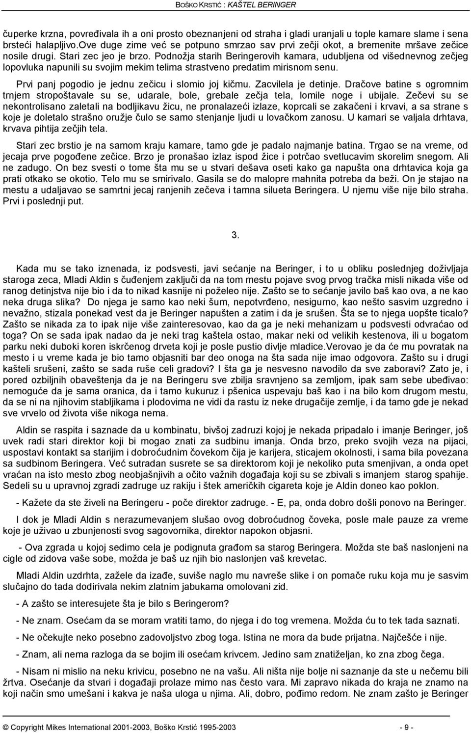 Podnožja starih Beringerovih kamara, udubljena od višednevnog zečjeg lopovluka napunili su svojim mekim telima strastveno predatim mirisnom senu. Prvi panj pogodio je jednu zečicu i slomio joj kičmu.