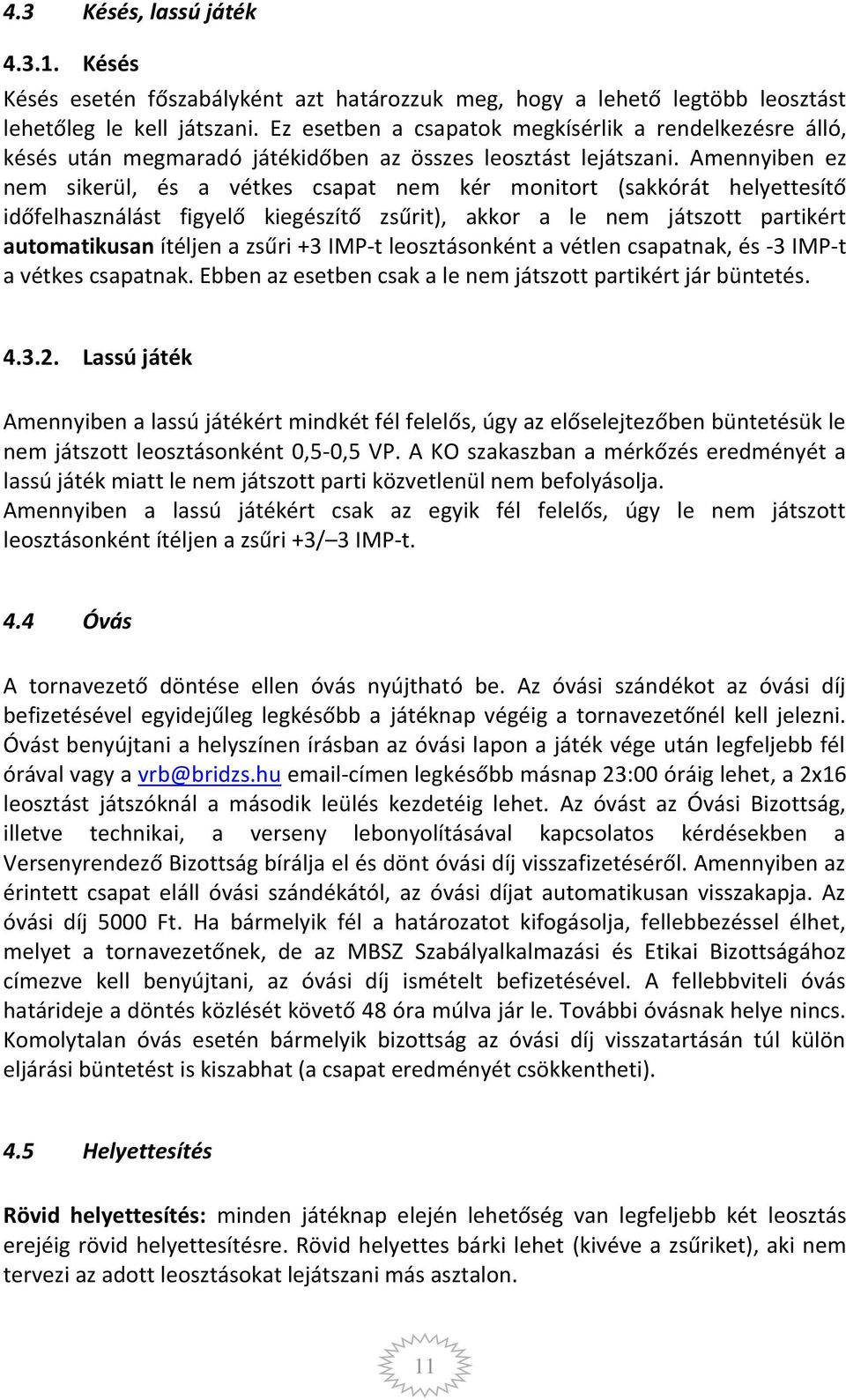 Amennyiben ez nem sikerül, és a vétkes csapat nem kér monitort (sakkórát helyettesítő időfelhasználást figyelő kiegészítő zsűrit), akkor a le nem játszott partikért automatikusan ítéljen a zsűri +3