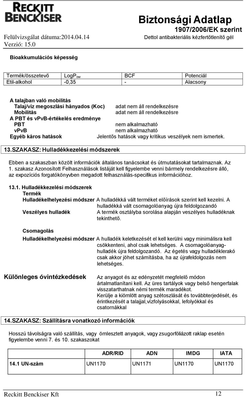 szakasz Azonosított Felhasználások listáját kell figyelembe venni bármely rendelkezésre álló, az expozíciós forgatókönyvben megadott felhasználás-specifikus információhoz. 13