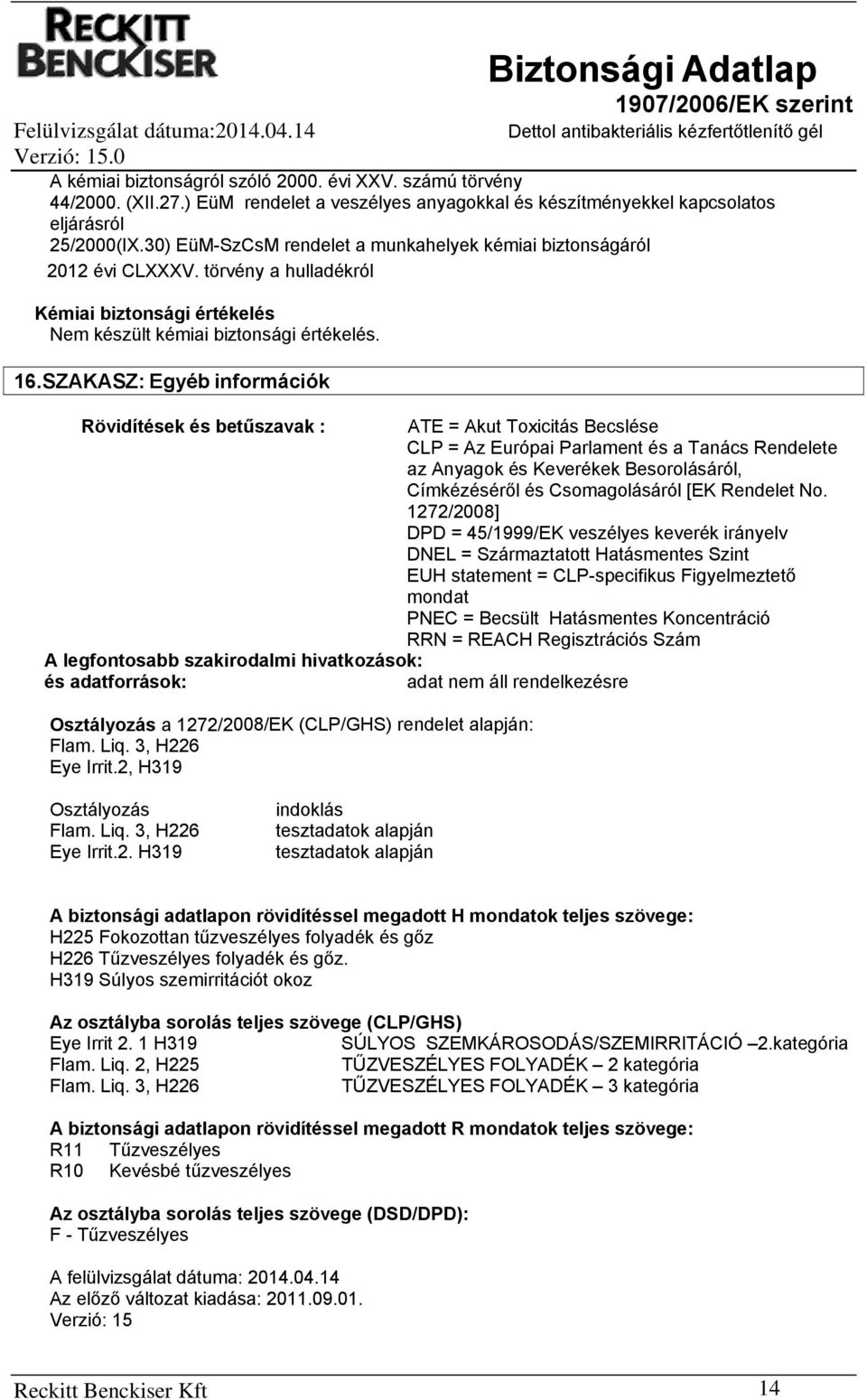 SZAKASZ: Egyéb információk Rövidítések és betűszavak : ATE = Akut Toxicitás Becslése CLP = Az Európai Parlament és a Tanács Rendelete az Anyagok és Keverékek Besorolásáról, Címkézéséről és