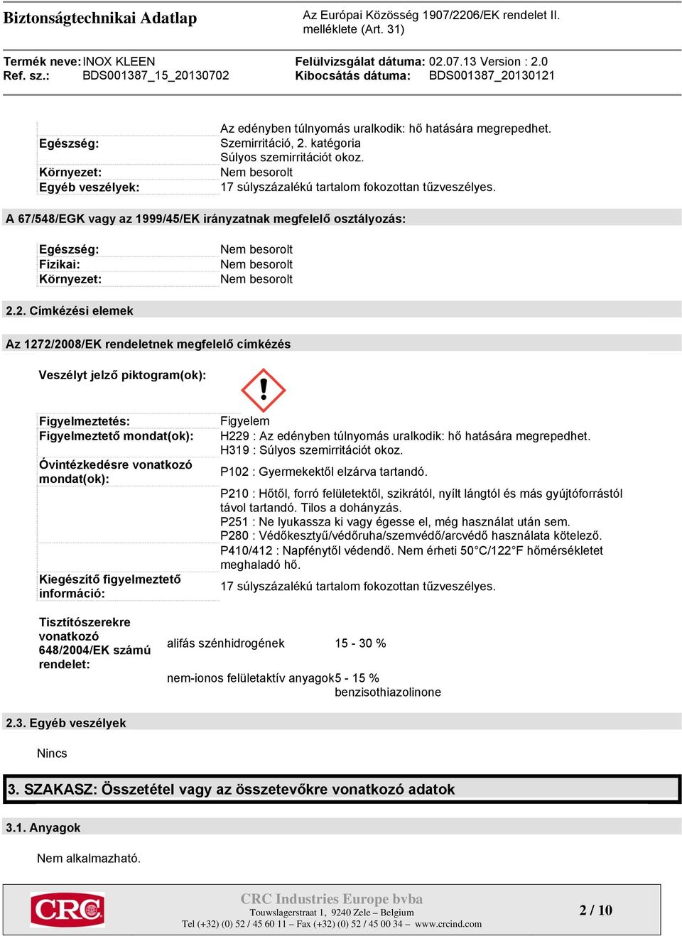 A 67/548/EGK vagy az 1999/45/EK irányzatnak megfelelő osztályozás: Egészség: Fizikai: Környezet: Nem besorolt Nem besorolt Nem besorolt 2.