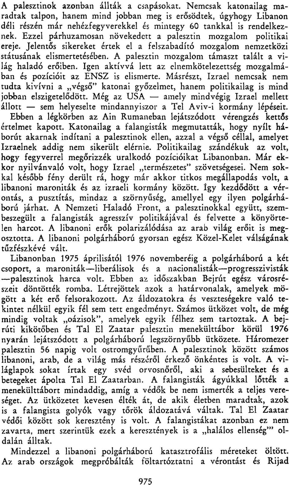 Ezzel párhuzamosan növekedett a palesztin mozgalom politikai ereje. Jelentős sikereket értek el a felszabadító mozgalom nemzetközi státusának elismertetésében.