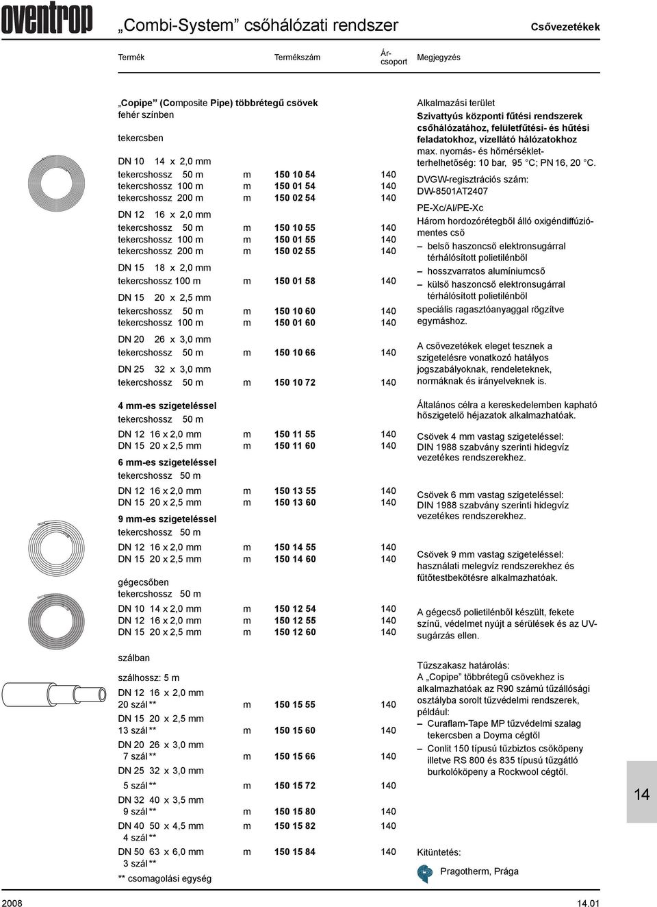 DN 15 20 x 2,5 mm tekercshossz 50 m m 150 10 60 0 tekercshossz 100 m m 150 01 60 0 DN 20 26 x 3,0 mm tekercshossz 50 m m 150 10 66 0 DN 25 32 x 3,0 mm tekercshossz 50 m m 150 10 72 0 4 mm-es