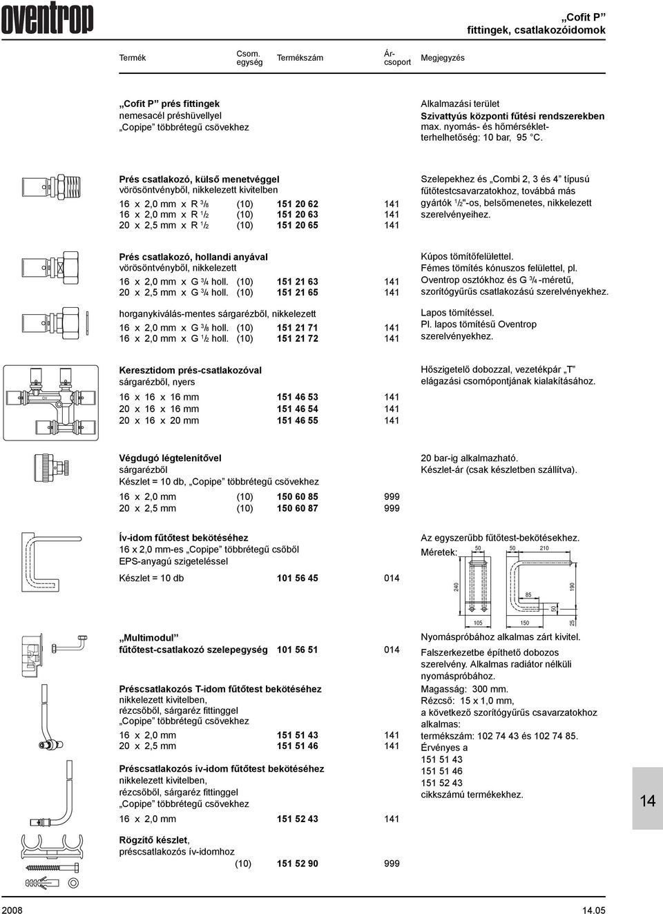 Szelepekhez és Combi 2, 3 és 4 típusú fûtõtestcsavarzatokhoz, továbbá más gyártók 1 /2"-os, belsõmenetes, nikkelezett szerelvényeihez.