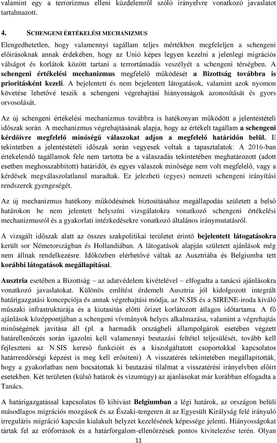 migrációs válságot és korlátok között tartani a terrortámadás veszélyét a schengeni térségben. A schengeni értékelési mechanizmus megfelelő működését a Bizottság továbbra is prioritásként kezeli.