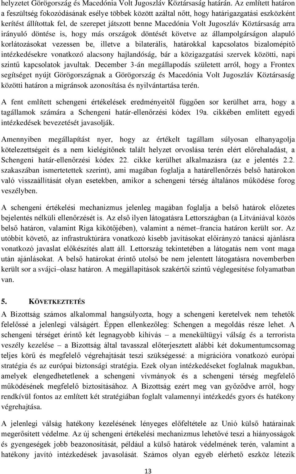 Köztársaság arra irányuló döntése is, hogy más országok döntését követve az állampolgárságon alapuló korlátozásokat vezessen be, illetve a bilaterális, határokkal kapcsolatos bizalomépítő