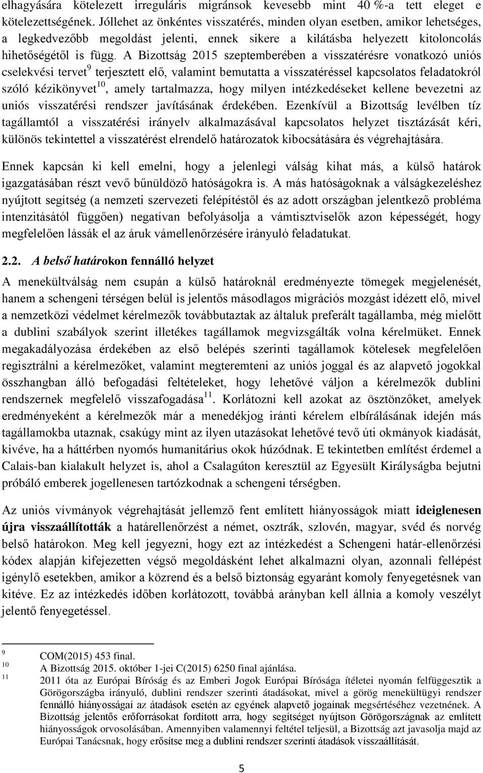 A Bizottság 2015 szeptemberében a visszatérésre vonatkozó uniós cselekvési tervet 9 terjesztett elő, valamint bemutatta a visszatéréssel kapcsolatos feladatokról szóló kézikönyvet 10, amely