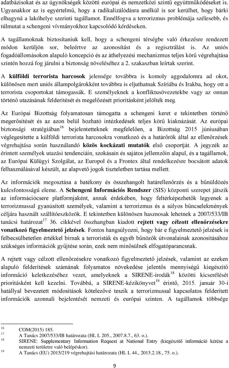 Ennélfogva a terrorizmus problémája szélesebb, és túlmutat a schengeni vívmányokhoz kapcsolódó kérdéseken.