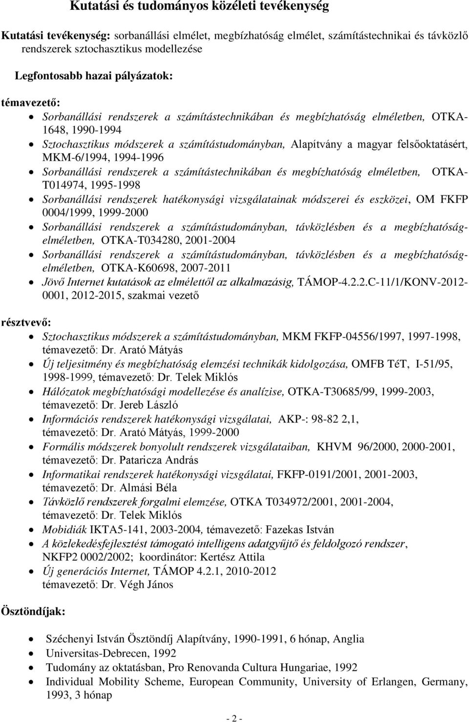 felsőoktatásért, MKM-6/1994, 1994-1996 Sorbanállási rendszerek a számítástechnikában és megbízhatóság elméletben, OTKA- T014974, 1995-1998 Sorbanállási rendszerek hatékonysági vizsgálatainak