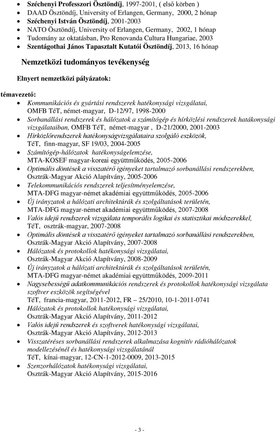 Elnyert nemzetközi pályázatok: témavezető: Kommunikációs és gyártási rendszerek hatékonysági vizsgálatai, OMFB TéT, német-magyar, D-12/97, 1998-2000 Sorbanállási rendszerek és hálózatok a számítógép