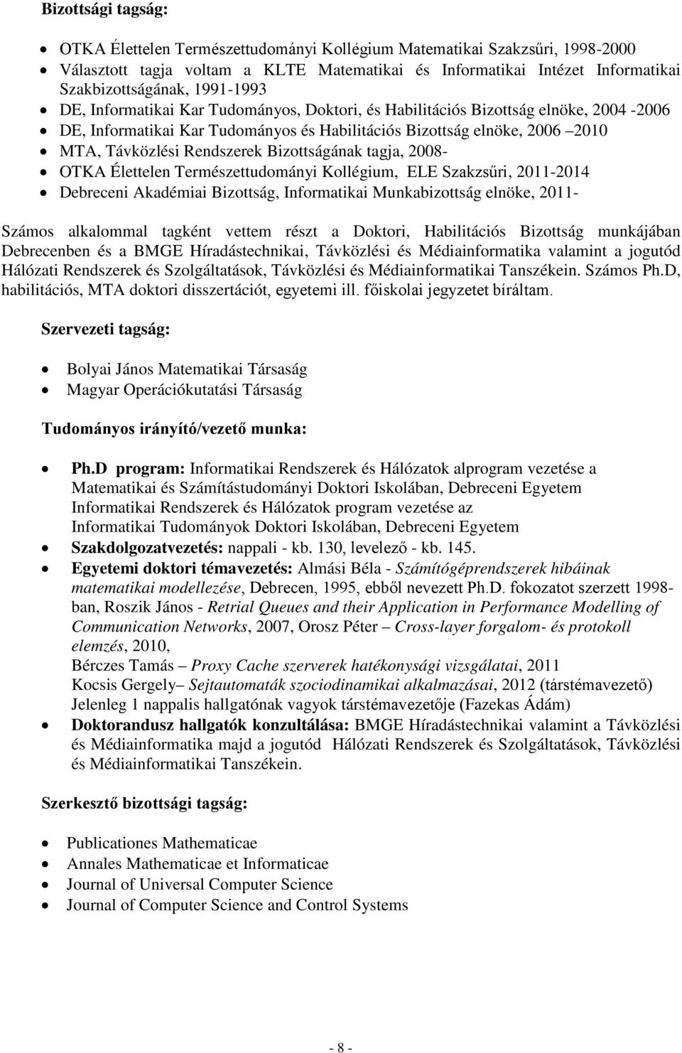 Bizottságának tagja, 2008- OTKA Élettelen Természettudományi Kollégium, ELE Szakzsűri, 2011-2014 Debreceni Akadémiai Bizottság, Informatikai Munkabizottság elnöke, 2011- Számos alkalommal tagként