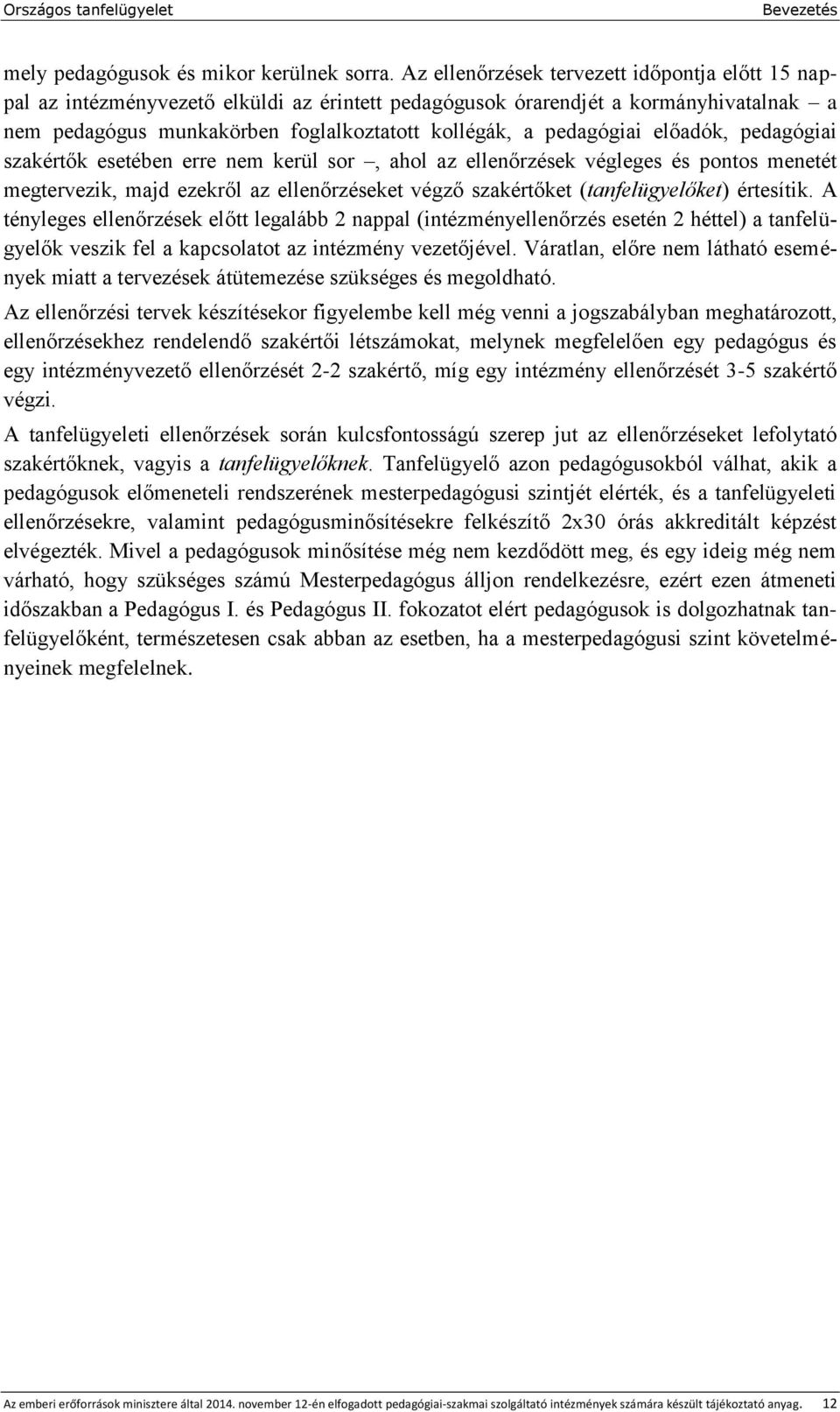 pedagógiai előadók, pedagógiai szakértők esetében erre nem kerül sor, ahol az ellenőrzések végleges és pontos menetét megtervezik, majd ezekről az ellenőrzéseket végző szakértőket (tanfelügyelőket)