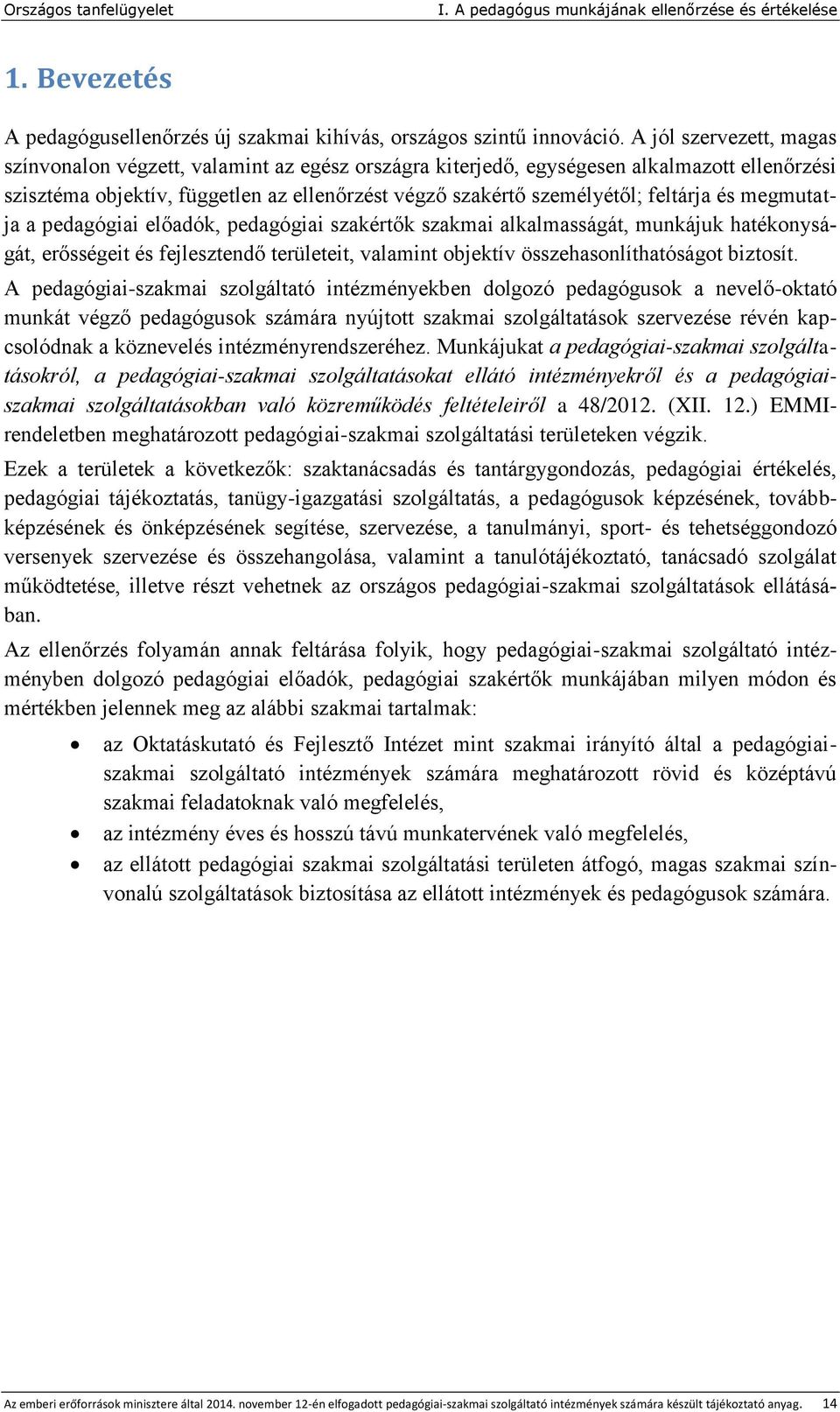 és megmutatja a pedagógiai előadók, pedagógiai szakértők szakmai alkalmasságát, munkájuk hatékonyságát, erősségeit és fejlesztendő területeit, valamint objektív összehasonlíthatóságot biztosít.