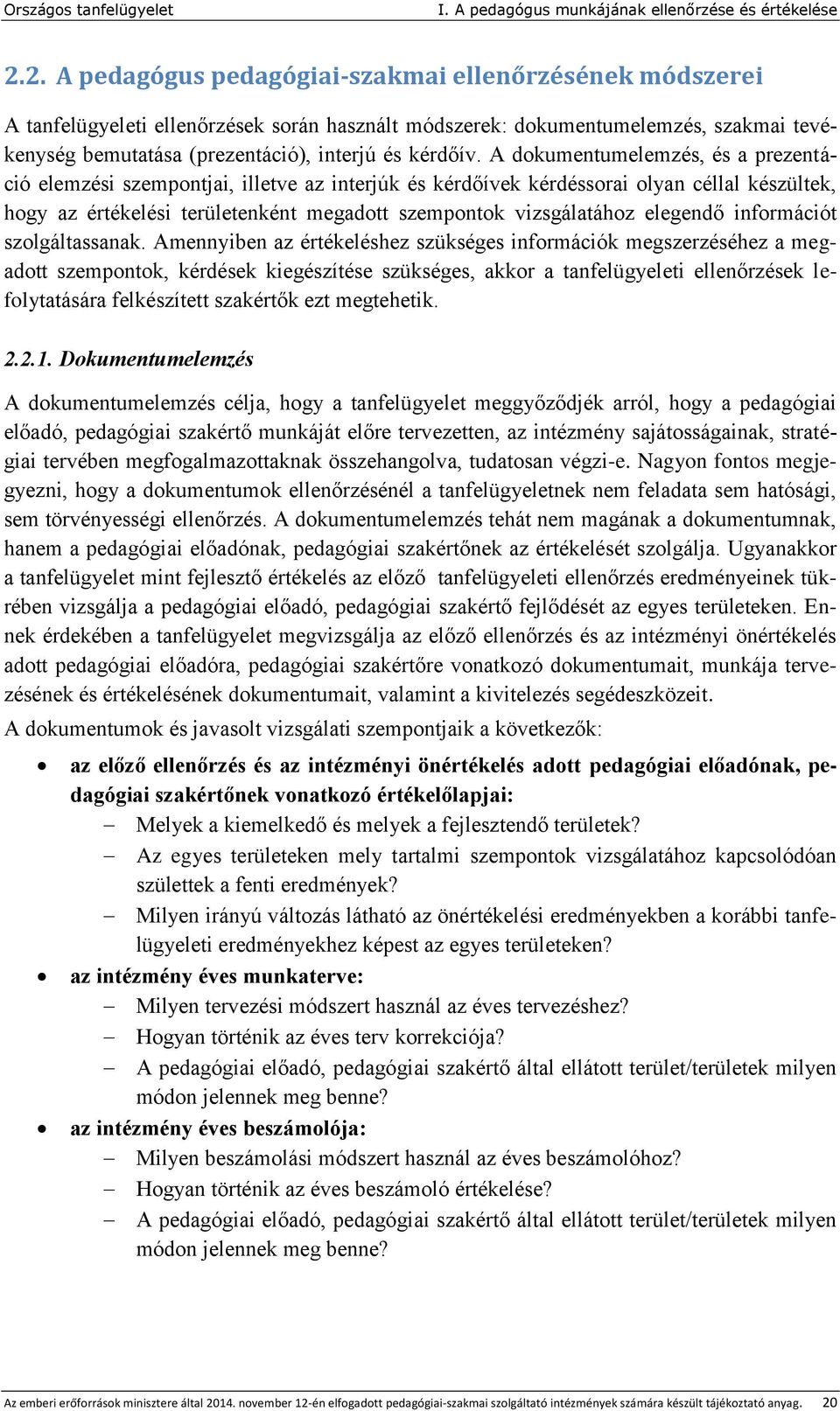 A dokumentumelemzés, és a prezentáció elemzési szempontjai, illetve az interjúk és kérdőívek kérdéssorai olyan céllal készültek, hogy az értékelési területenként megadott szempontok vizsgálatához