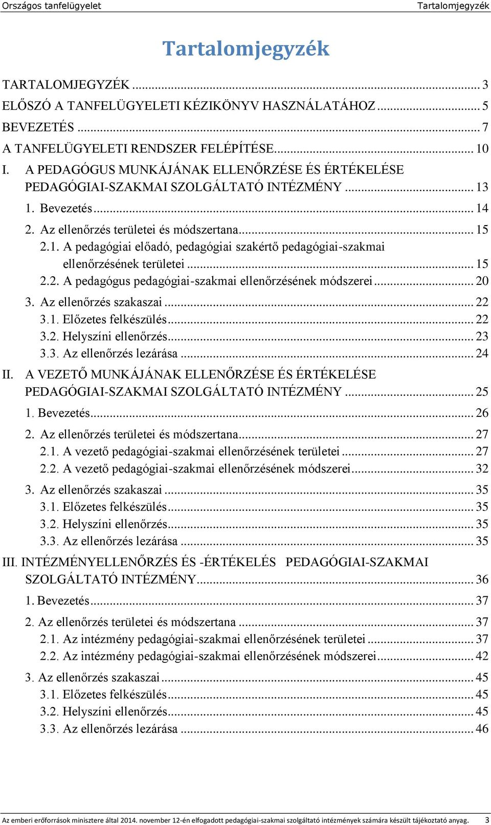 .. 15 2.2. A pedagógus pedagógiai-szakmai ellenőrzésének módszerei... 20 3. Az ellenőrzés szakaszai... 22 3.1. Előzetes felkészülés... 22 3.2. Helyszíni ellenőrzés... 23 3.3. Az ellenőrzés lezárása.