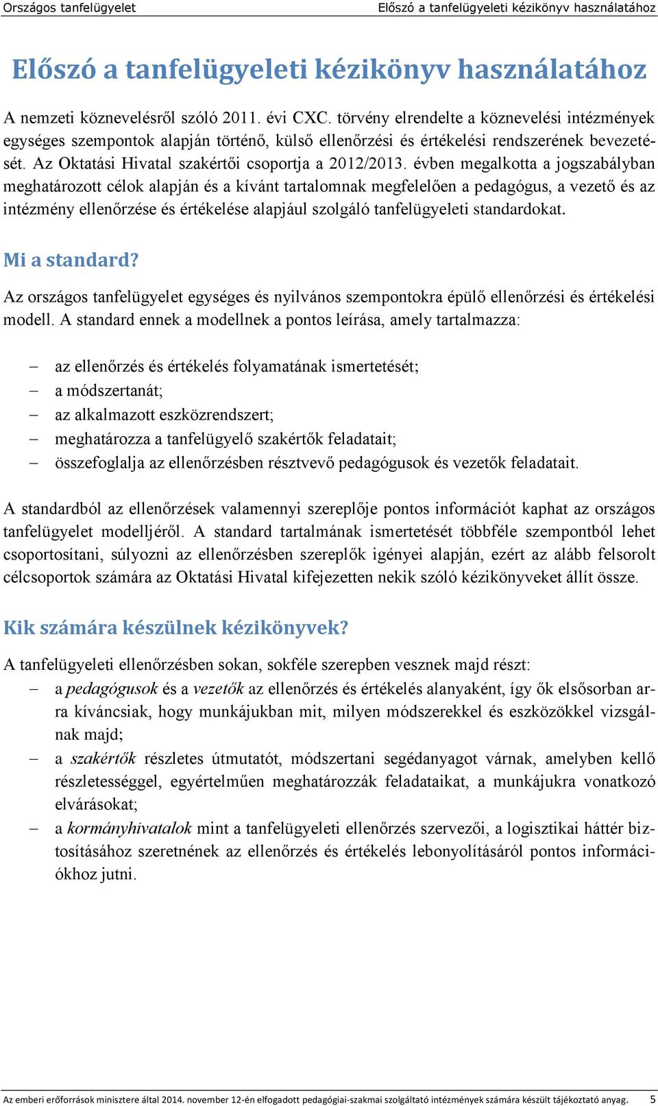 évben megalkotta a jogszabályban meghatározott célok alapján és a kívánt tartalomnak megfelelően a pedagógus, a vezető és az intézmény ellenőrzése és értékelése alapjául szolgáló tanfelügyeleti