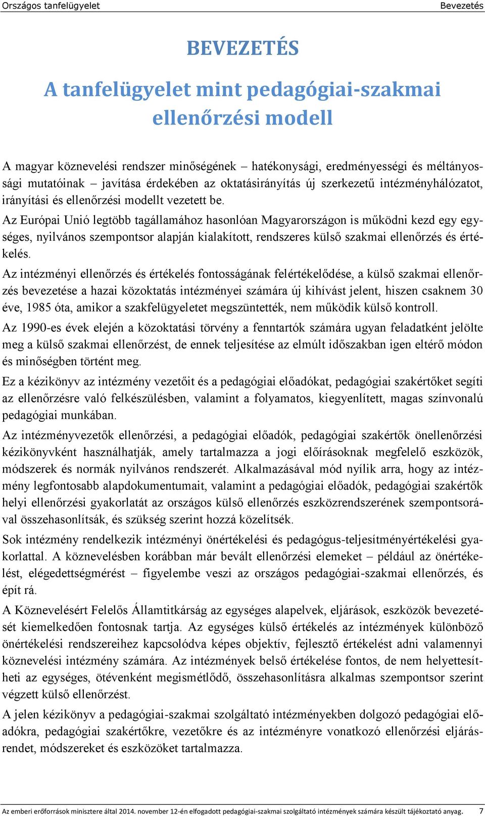 Az Európai Unió legtöbb tagállamához hasonlóan Magyarországon is működni kezd egy egységes, nyilvános szempontsor alapján kialakított, rendszeres külső szakmai ellenőrzés és értékelés.