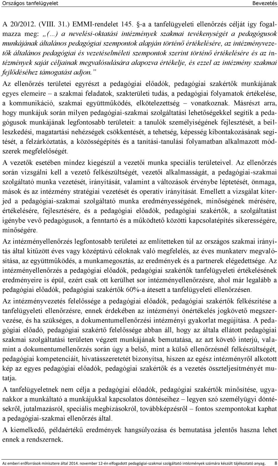 értékelésére, az intézményvezetők általános pedagógiai és vezetéselméleti szempontok szerint történő értékelésére és az intézmények saját céljainak megvalósulására alapozva értékelje, és ezzel az