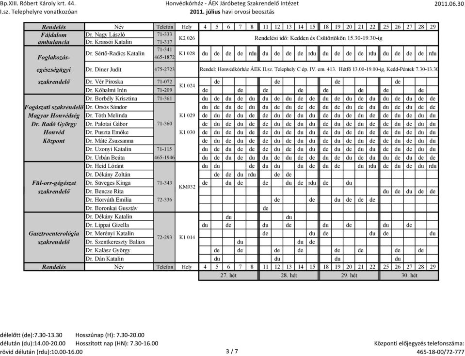 00-ig, Kedd-Péntek 7.30-13.30 szakrenlő Dr. Vér Piroska 71-072 K1 024 Dr. Kőhalmi Irén 71-209 Dr. Borbély Krisztina 71-361 du du du du du du du du du du Fogászati szakrenlő Dr.