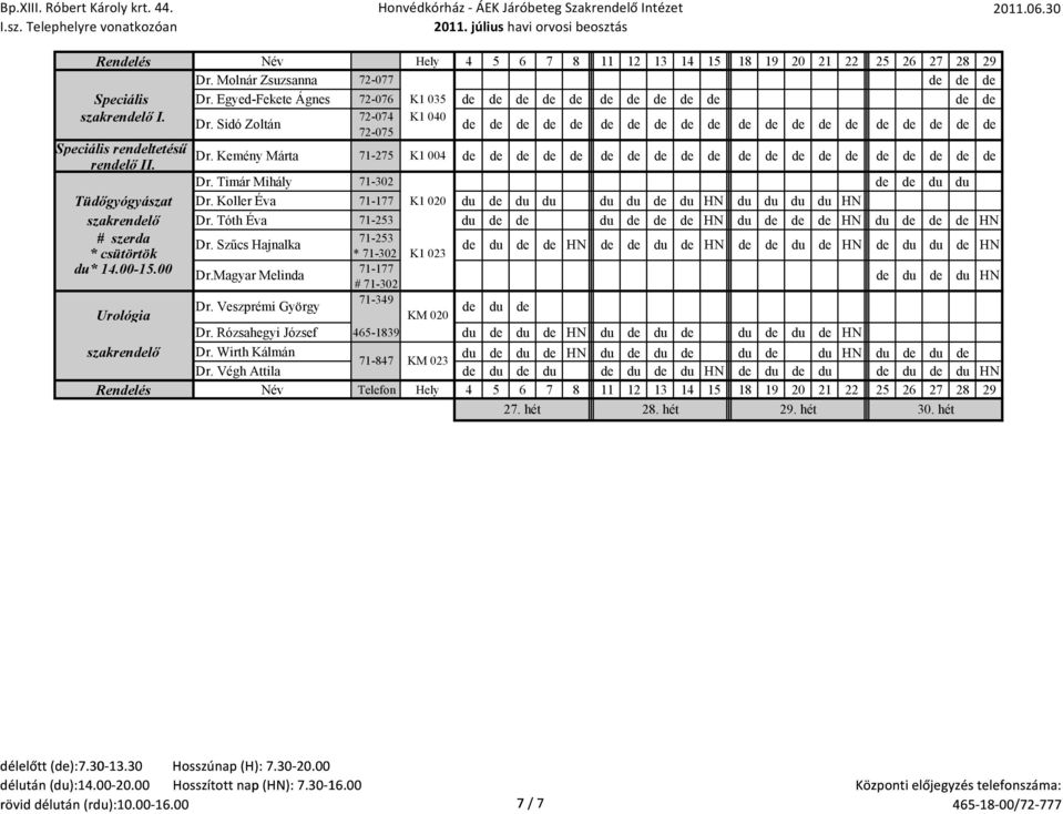 Tóth Éva 71-253 du du HN du HN du HN # szerda 71-253 Dr. Szűcs Hajnalka * csütörtök * 71-302 K1 023 du HN du HN du HN du du HN du* 14.00-15.00 71-177 Dr.Magyar Melinda # 71-302 du du HN Urológia Dr.