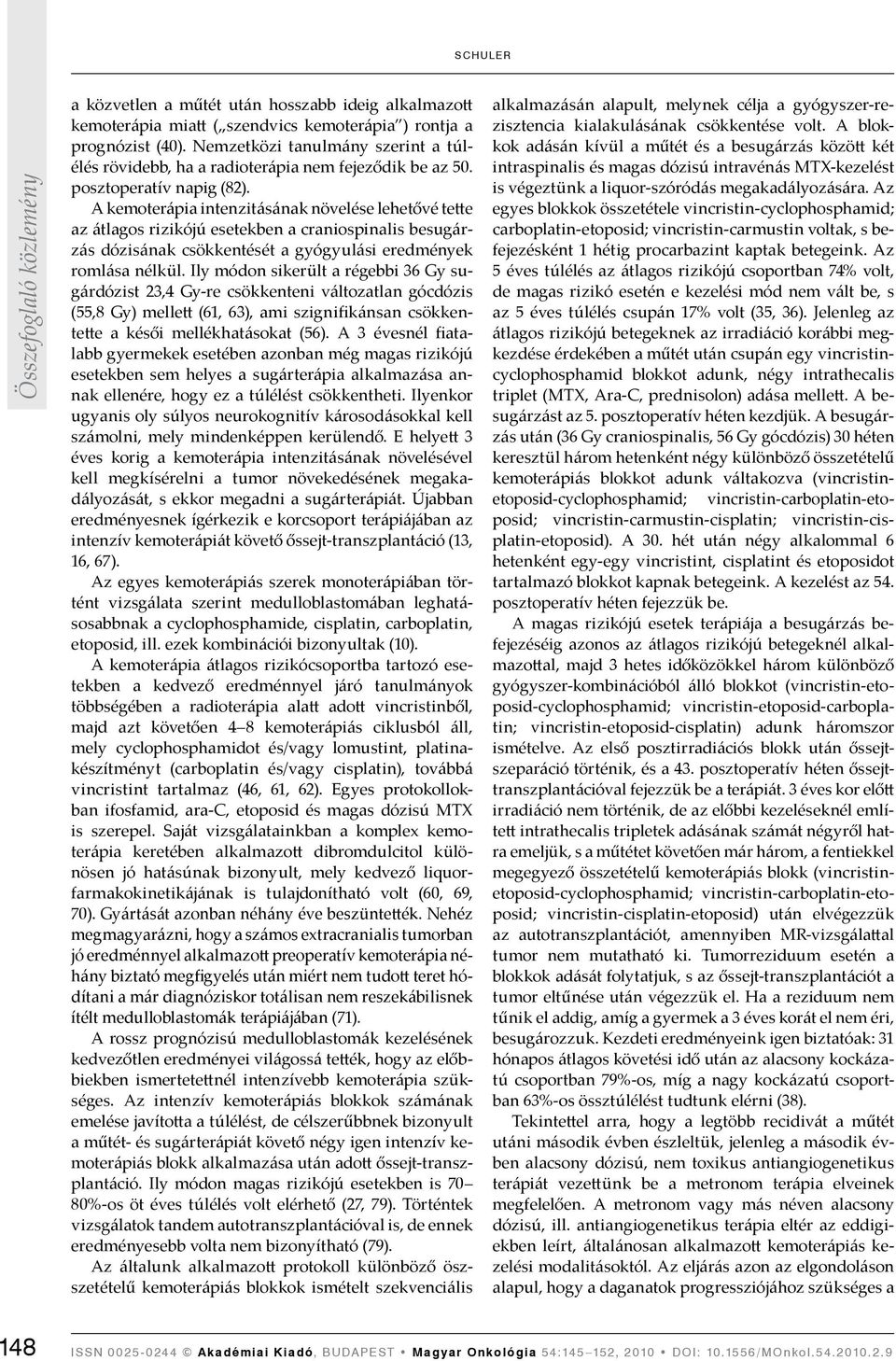 A kemoterápia intenzitásának növelése lehetővé tette az átlagos rizikójú esetekben a craniospinalis besugárzás dózisának csökkentését a gyógyulási eredmények romlása nélkül.