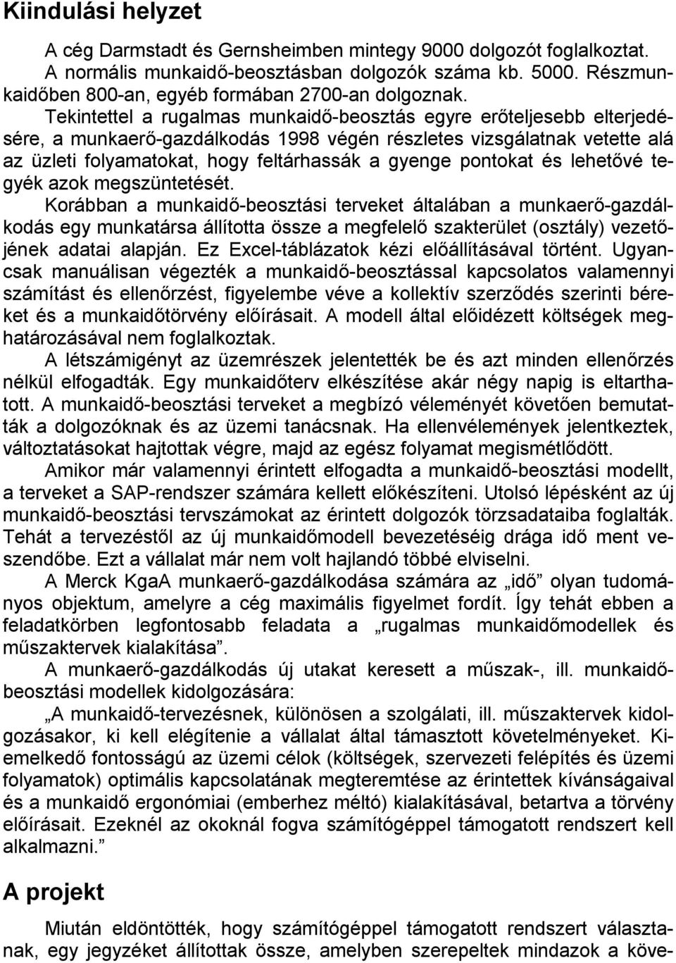 Tekintettel a rugalmas munkaidő-beosztás egyre erőteljesebb elterjedésére, a munkaerő-gazdálkodás 1998 végén részletes vizsgálatnak vetette alá az üzleti folyamatokat, hogy feltárhassák a gyenge