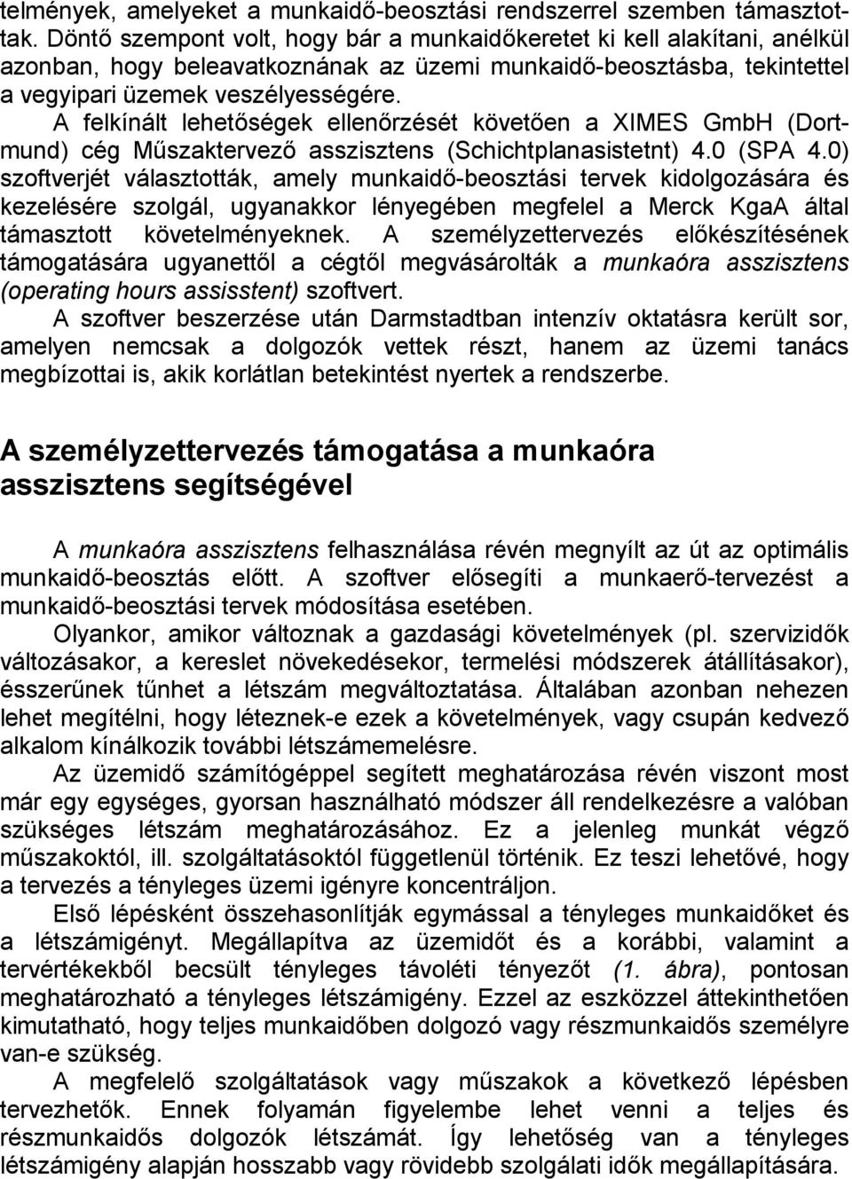 A felkínált lehetőségek ellenőrzését követően a XIMES GmbH (Dortmund) cég Műszaktervező asszisztens (Schichtplanasistetnt) 4.0 (SPA 4.