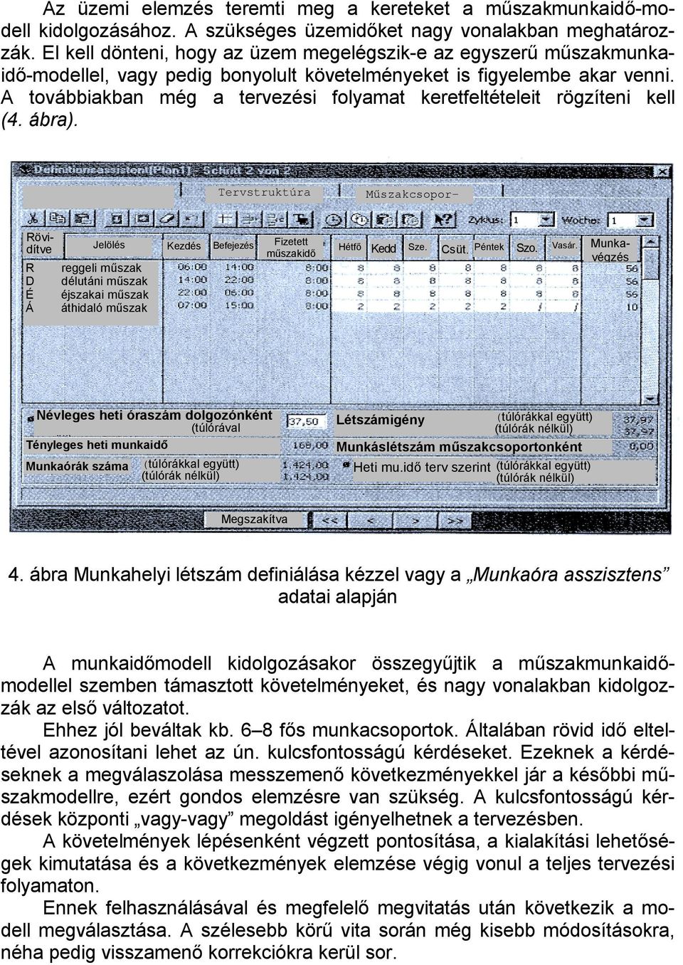 A továbbiakban még a tervezési folyamat keretfeltételeit rögzíteni kell (4. ábra).
