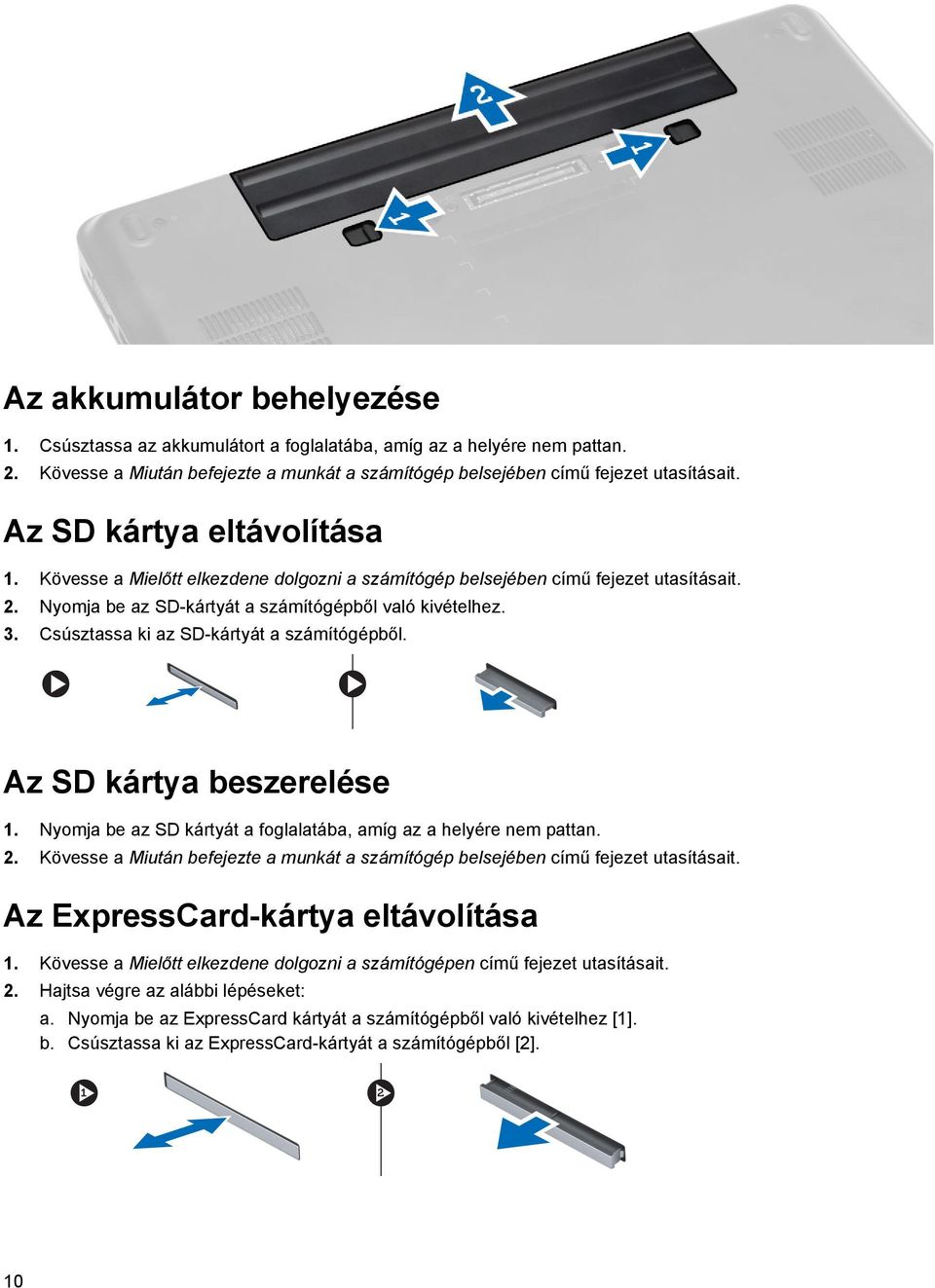 Csúsztassa ki az SD-kártyát a számítógépből. Az SD kártya beszerelése 1. Nyomja be az SD kártyát a foglalatába, amíg az a helyére nem pattan. 2.