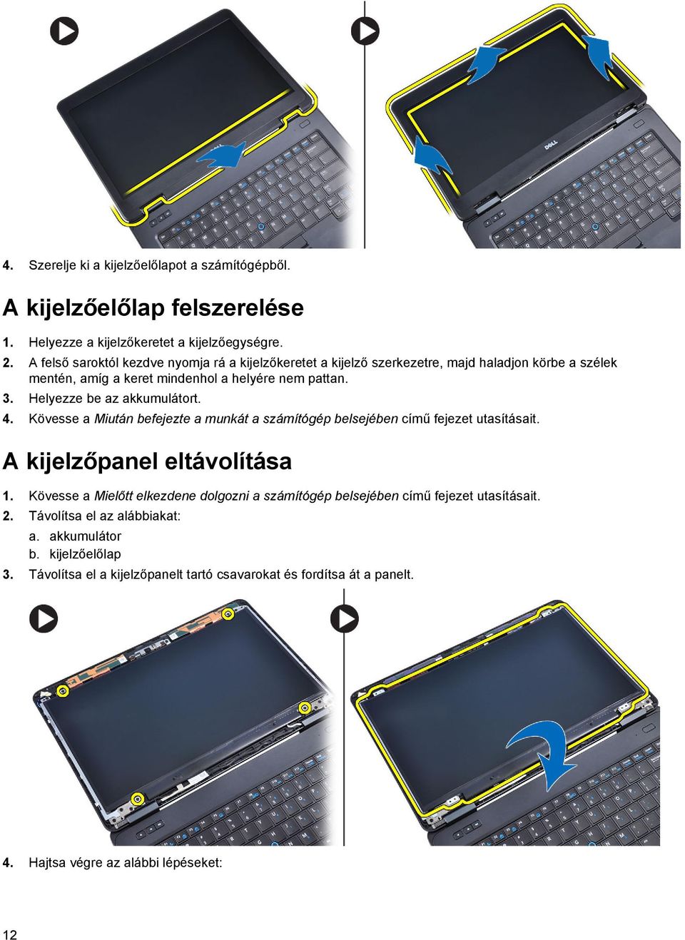 Helyezze be az akkumulátort. 4. Kövesse a Miután befejezte a munkát a számítógép belsejében című fejezet utasításait. A kijelzőpanel eltávolítása 1.