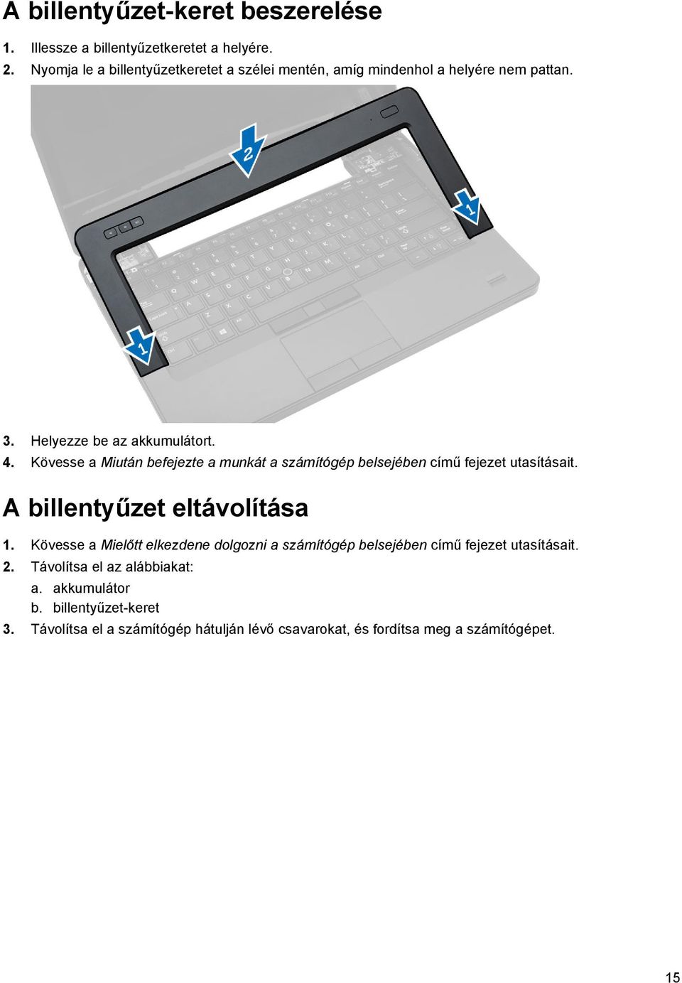 Kövesse a Miután befejezte a munkát a számítógép belsejében című fejezet utasításait. A billentyűzet eltávolítása 1.