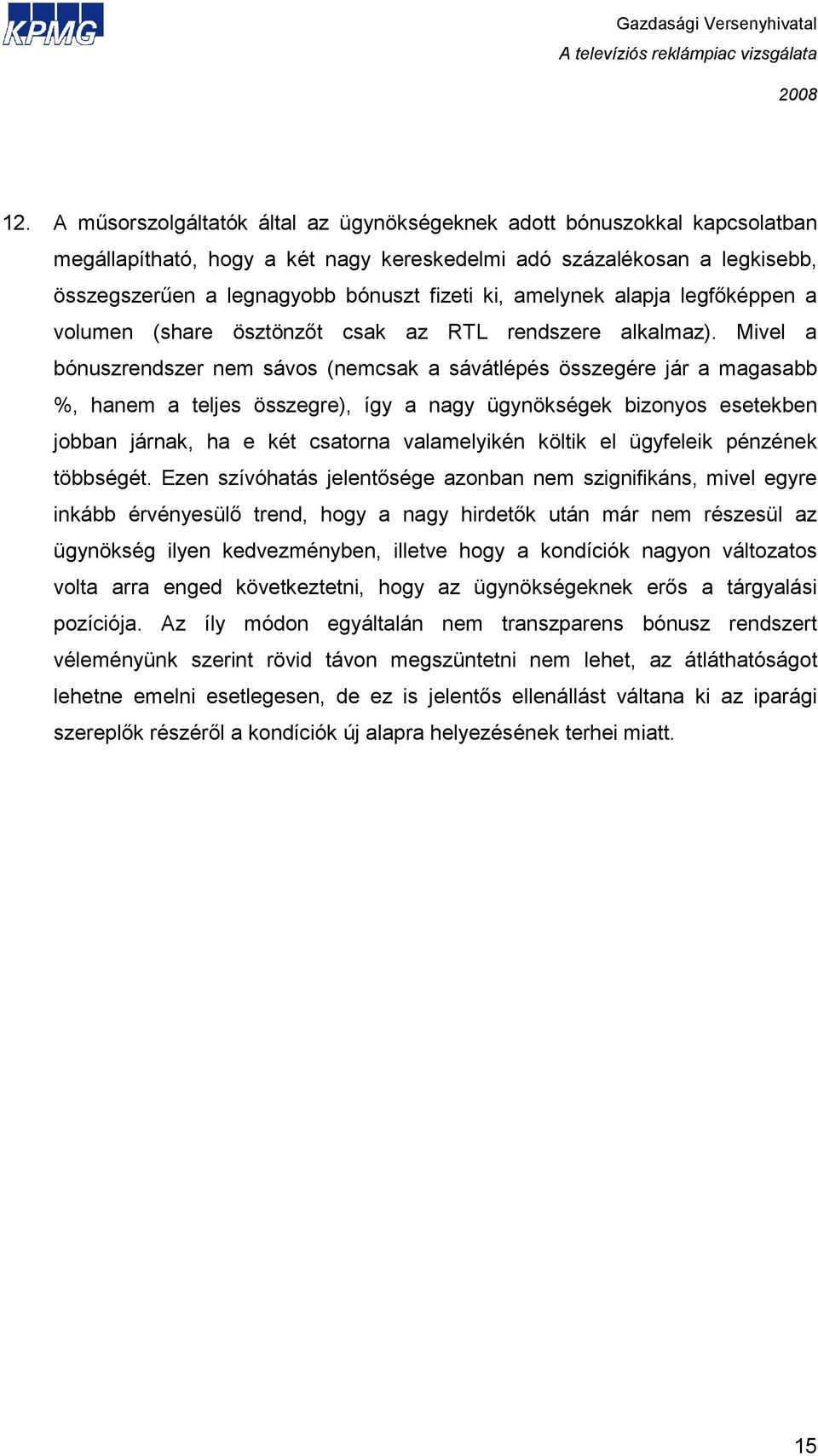 Mivel a bónuszrendszer nem sávos (nemcsak a sávátlépés összegére jár a magasabb %, hanem a teljes összegre), így a nagy ügynökségek bizonyos esetekben jobban járnak, ha e két csatorna valamelyikén