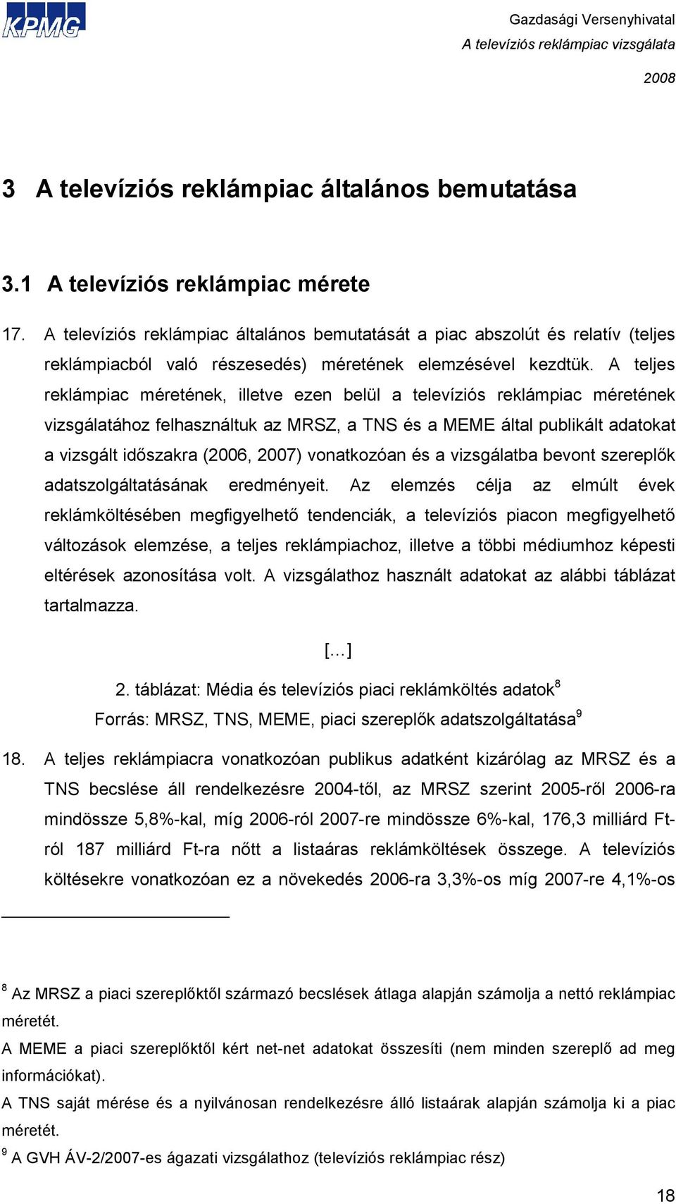 A teljes reklámpiac méretének, illetve ezen belül a televíziós reklámpiac méretének vizsgálatához felhasználtuk az MRSZ, a TNS és a MEME által publikált adatokat a vizsgált idıszakra (2006, 2007)
